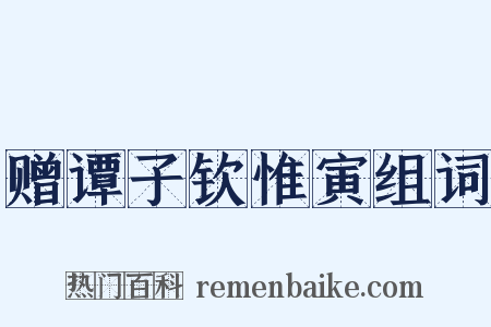 赠谭子钦惟寅组词是什么意思的图片